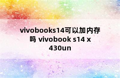 vivobooks14可以加内存吗 vivobook s14 x430un